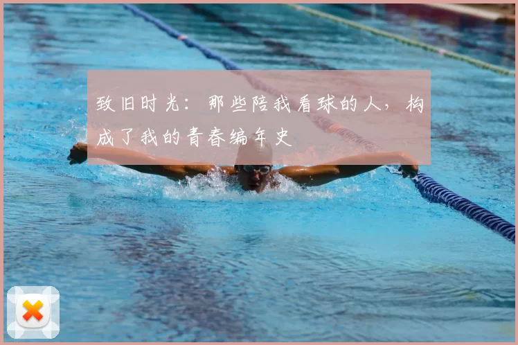 致旧时光：那些陪我看球的人，构成了我的青春编年史