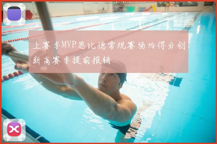 上赛季MVP恩比德常规赛场均得分创新高赛季提前报销