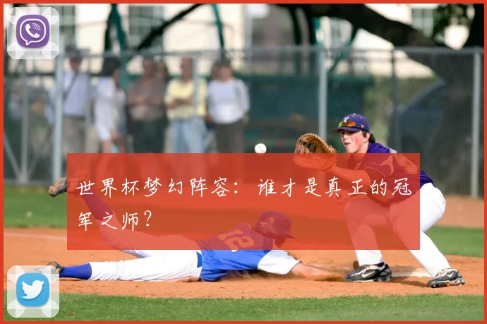 世界杯梦幻阵容：谁才是真正的冠军之师？