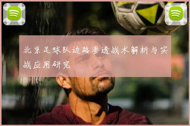 北京足球队边路渗透战术解析与实战应用研究