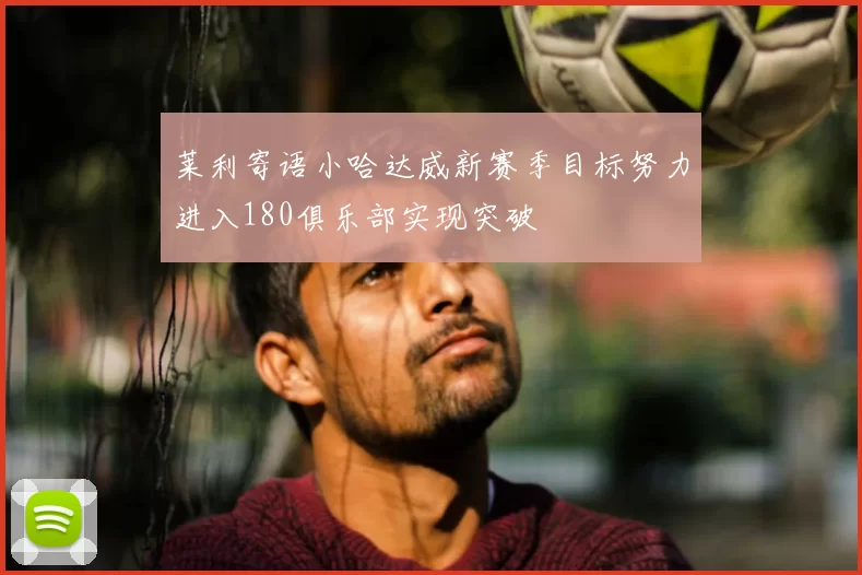 莱利寄语小哈达威新赛季目标努力进入180俱乐部实现突破