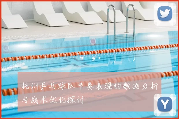杭州乒乓球队节奏表现的数据分析与战术优化探讨