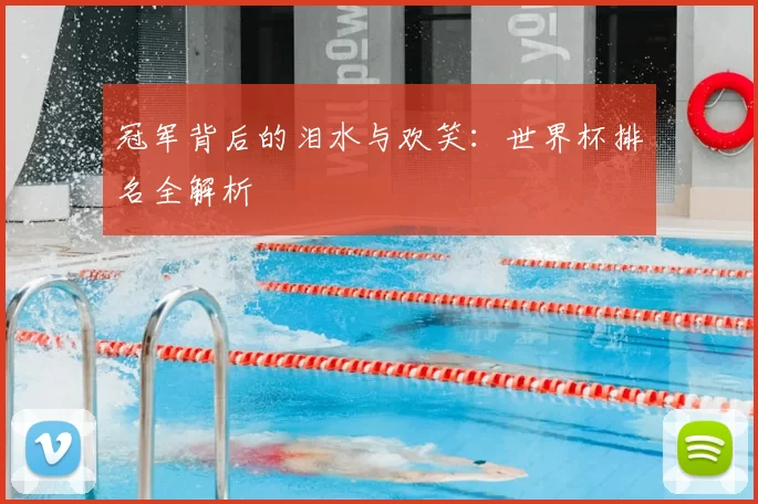 冠军背后的泪水与欢笑：世界杯排名全解析